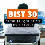 Borsa yükseliyor: BIST 30 analizinde kritik eşik açıklandı