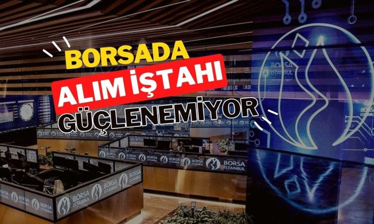 Borsada alım iştahı güçlenemiyor: Ne zaman yükselecek?