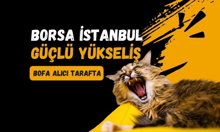 Borsada güçlü açılış: BOFA alışılmadık şekilde alıcı tarafta