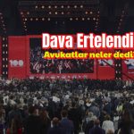 CHP Kurultay davası ertelendi: Avukatlar neler dedi?