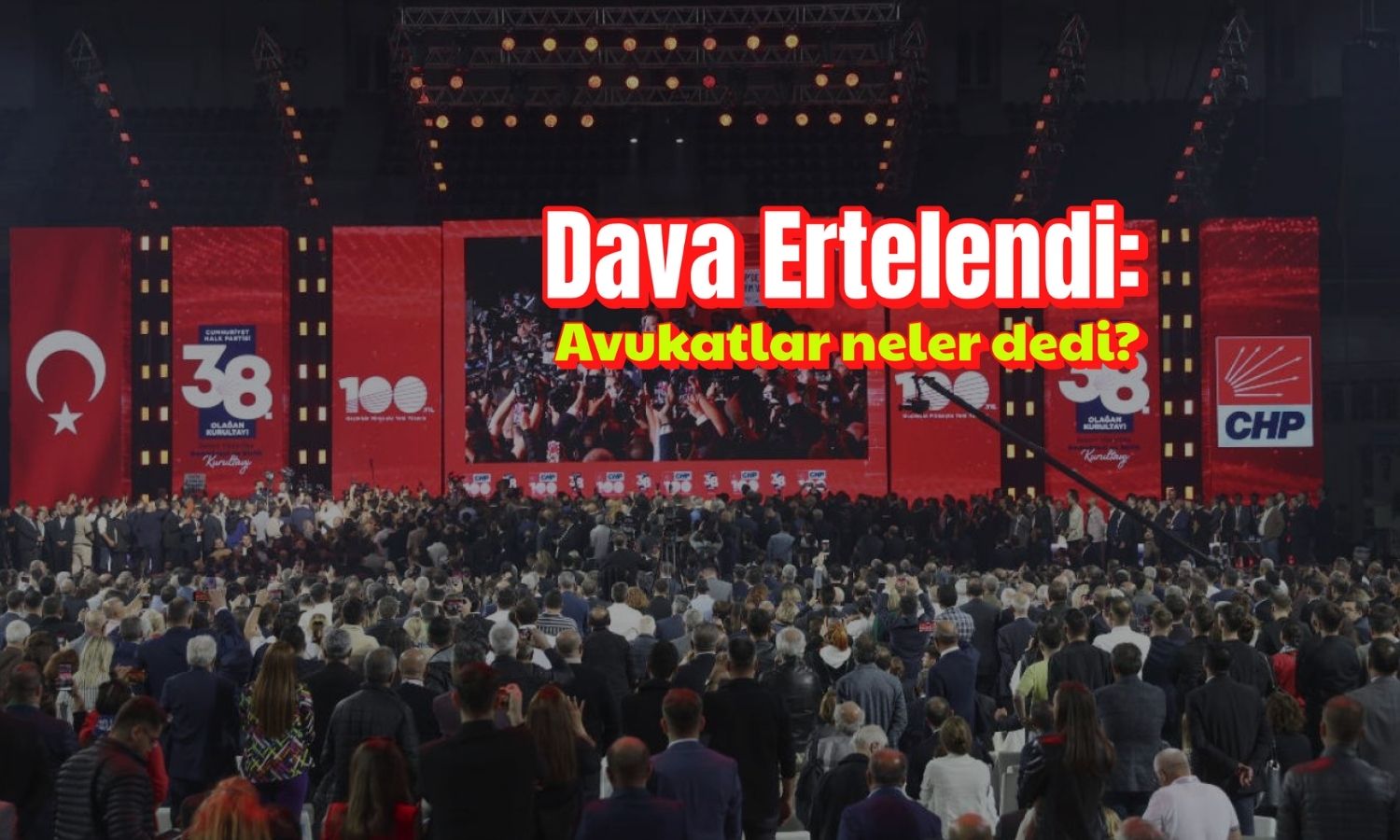 CHP Kurultay davası ertelendi: Avukatlar neler dedi?