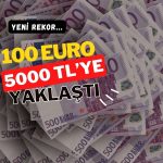 Euro’da yeni rekor: 100 Euro 5000 TL’ye yaklaştı