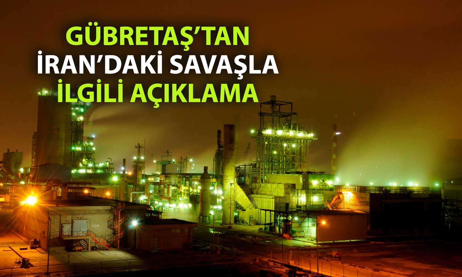 GÜBRETAŞ’tan İran açıklaması: Tedarik zincirimiz güvende