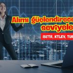 ISCTR, KTLEV, TURSG: Alımların güçleneceği kritik seviyeler