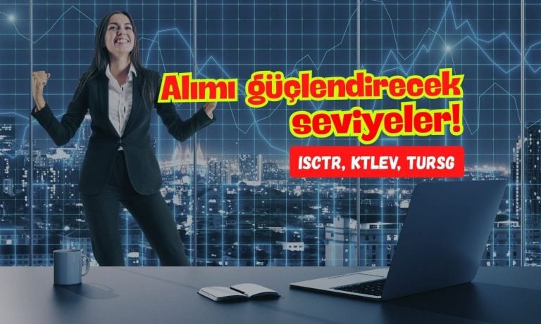 ISCTR, KTLEV, TURSG: Alımların güçleneceği kritik seviyeler