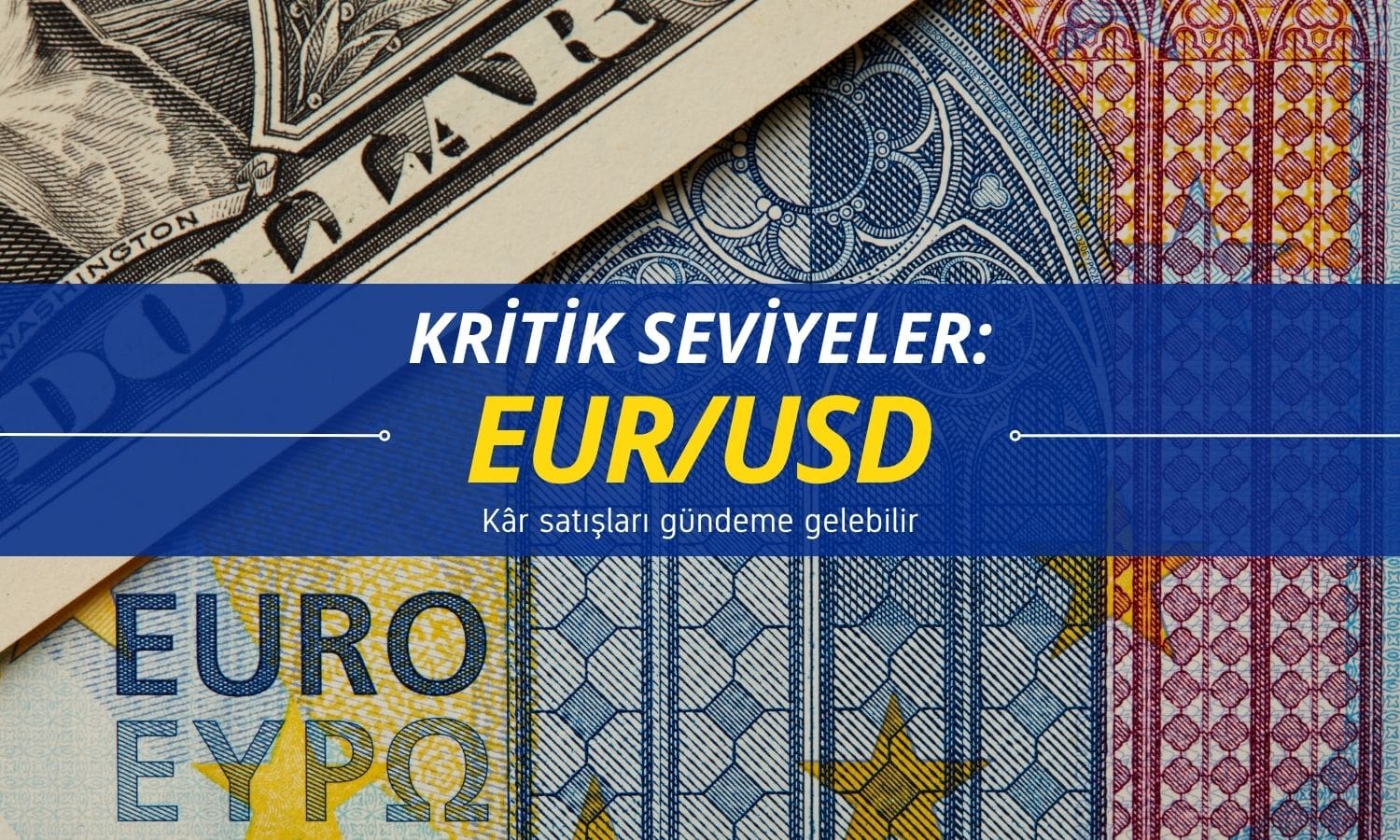 Kâr satışları gündeme gelebilir: EUR/USD kritik seviyeleri