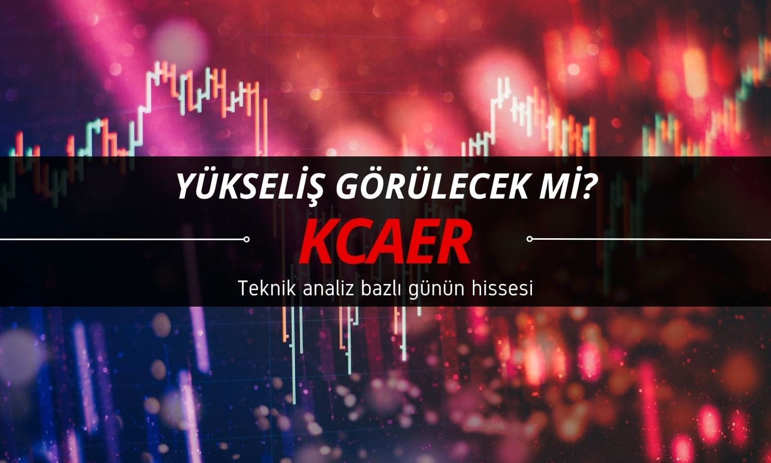KCAER payları yükselecek mi? Kurum detaylı analizi paylaştı