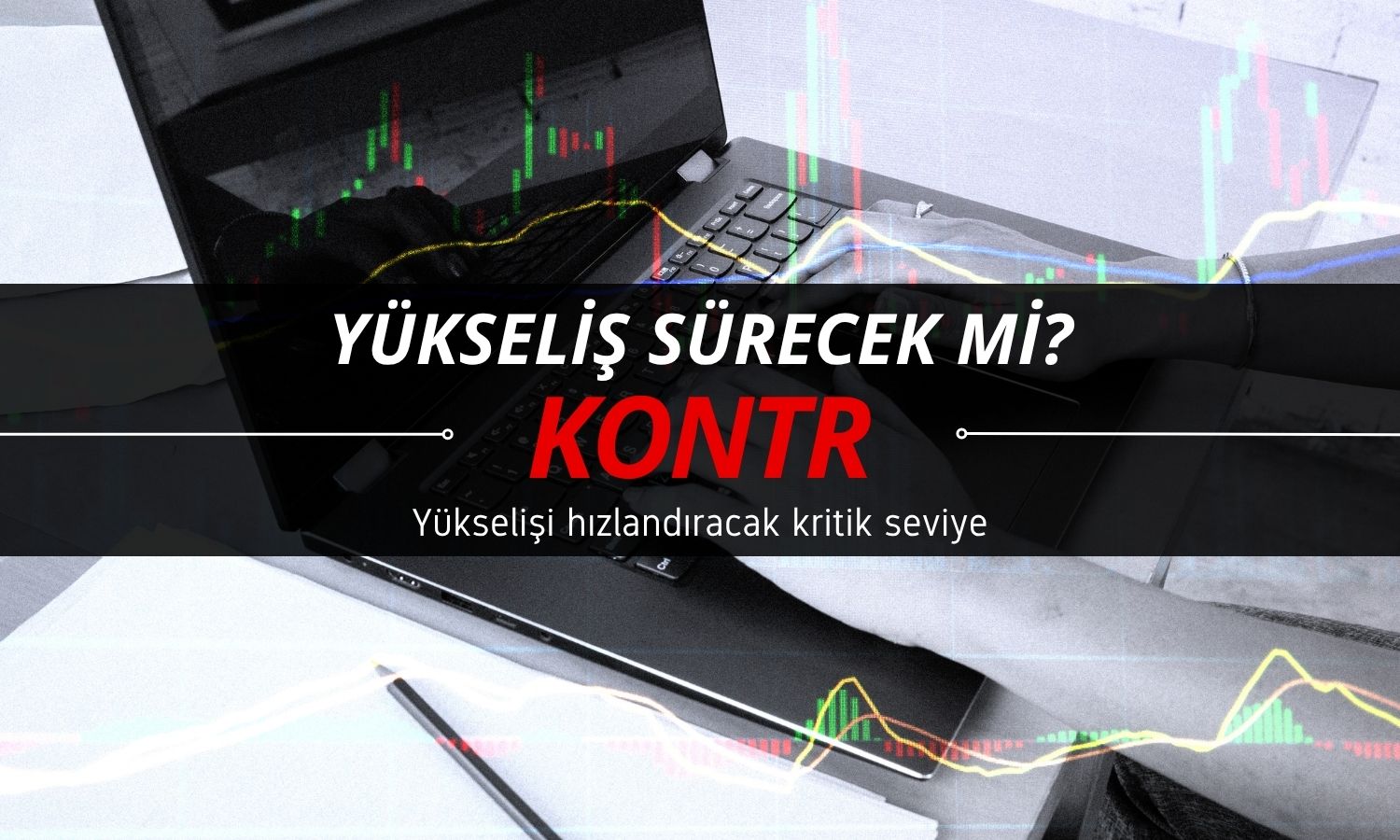 KONTR paylarında yükselişin hız kazanması için kritik seviye