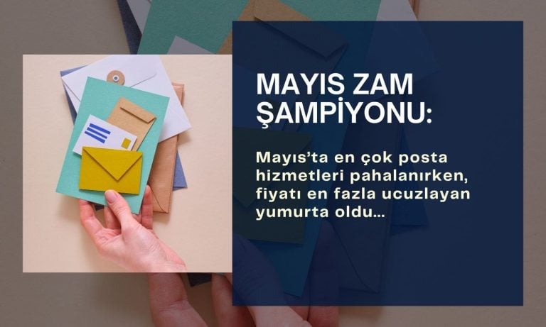 Mayıs’ta zam şampiyonu posta ücreti: En çok yumurta ucuzladı