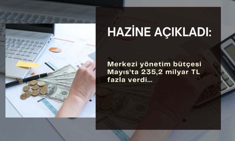Merkezi yönetim bütçesi Mayıs’ta 235,2 milyar fazla verdi