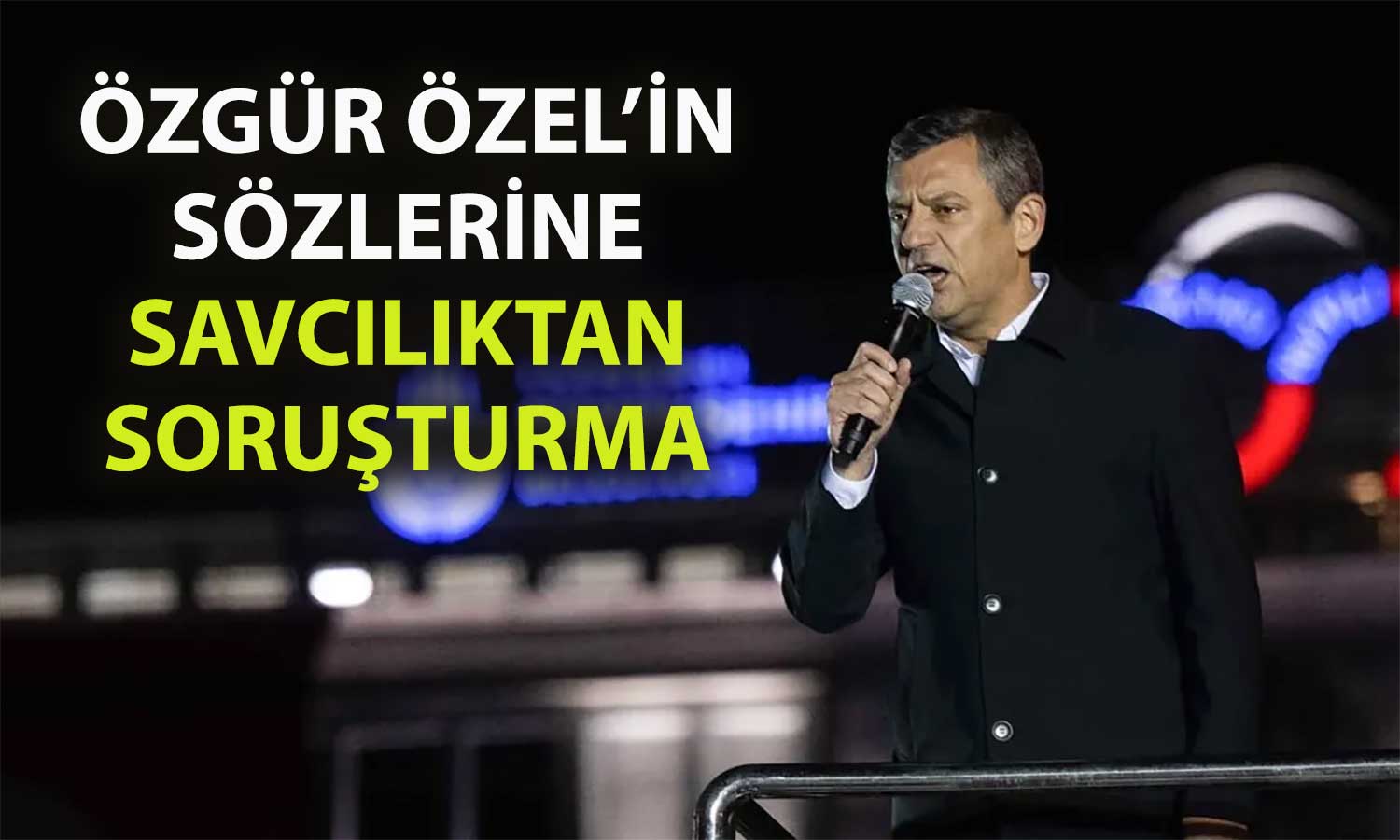 Özgür Özel’e soruşturma: Başsavcıya yönelik sözleri gündemde