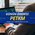 PETKM önerisi: Bugün için kritik öneme sahip seviye