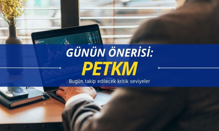 PETKM önerisi: Bugün için kritik öneme sahip seviye