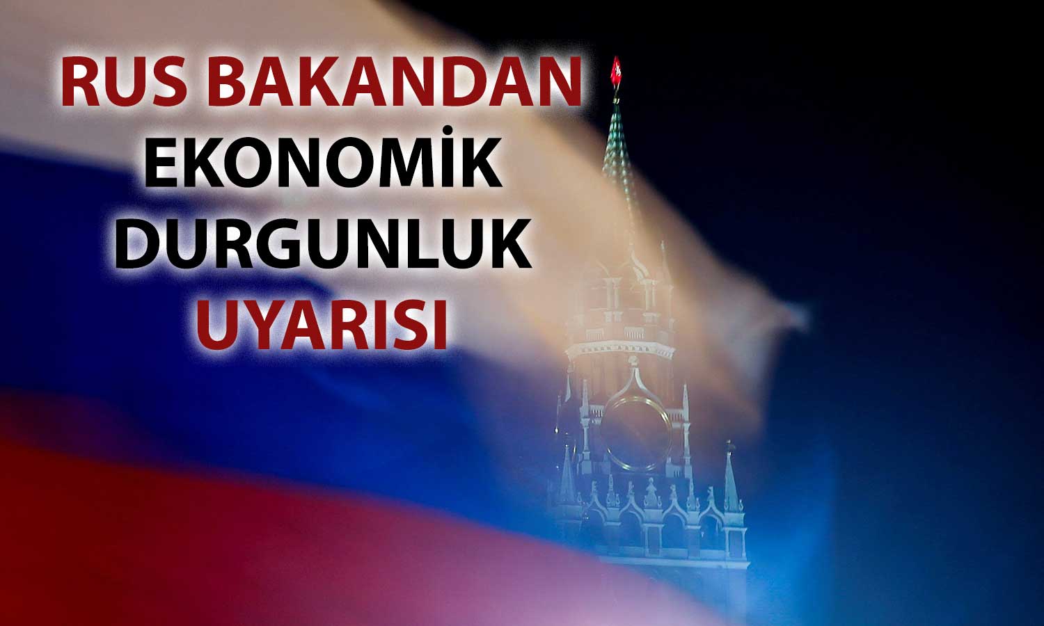 Rusya resesyonun eşiğinde: Ekonomi bakanı alarm verdi