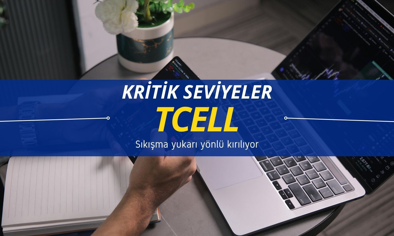 Sıkışma yukarı kırılıyor: TCELL için kritik seviyeler