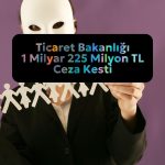 Ticaret Bakanlığı 5 ayda 1 milyar 225 milyon ceza kesti