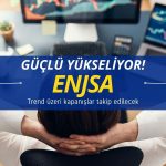 Trend üzeri kapanışlar izlenecek: ENJSA güçlü yükseliyor