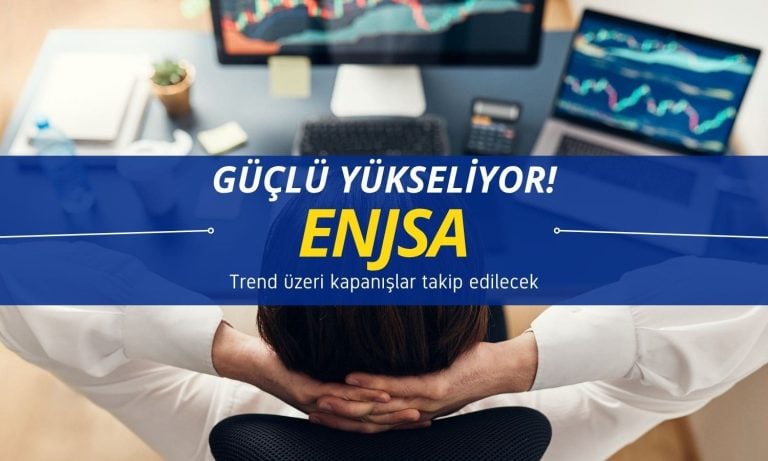 Trend üzeri kapanışlar izlenecek: ENJSA güçlü yükseliyor