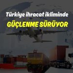 Türkiye ihracat iklimi yaklaşık 1,5 yıldır büyüme bölgesinde