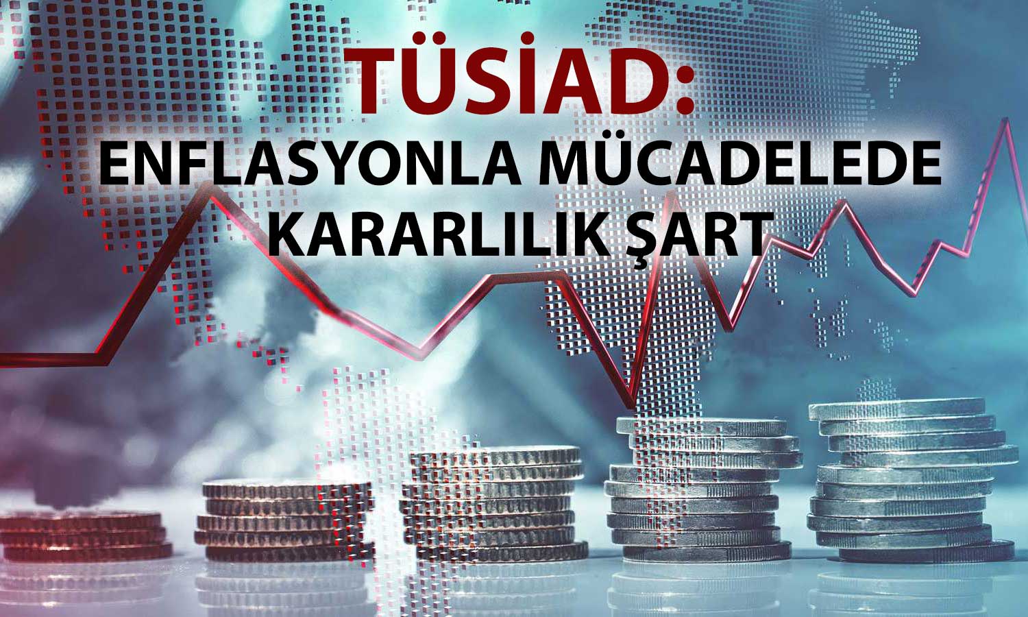 TÜSİAD’dan ekonomiye uyarı: Enflasyon tek haneye indirilmeli