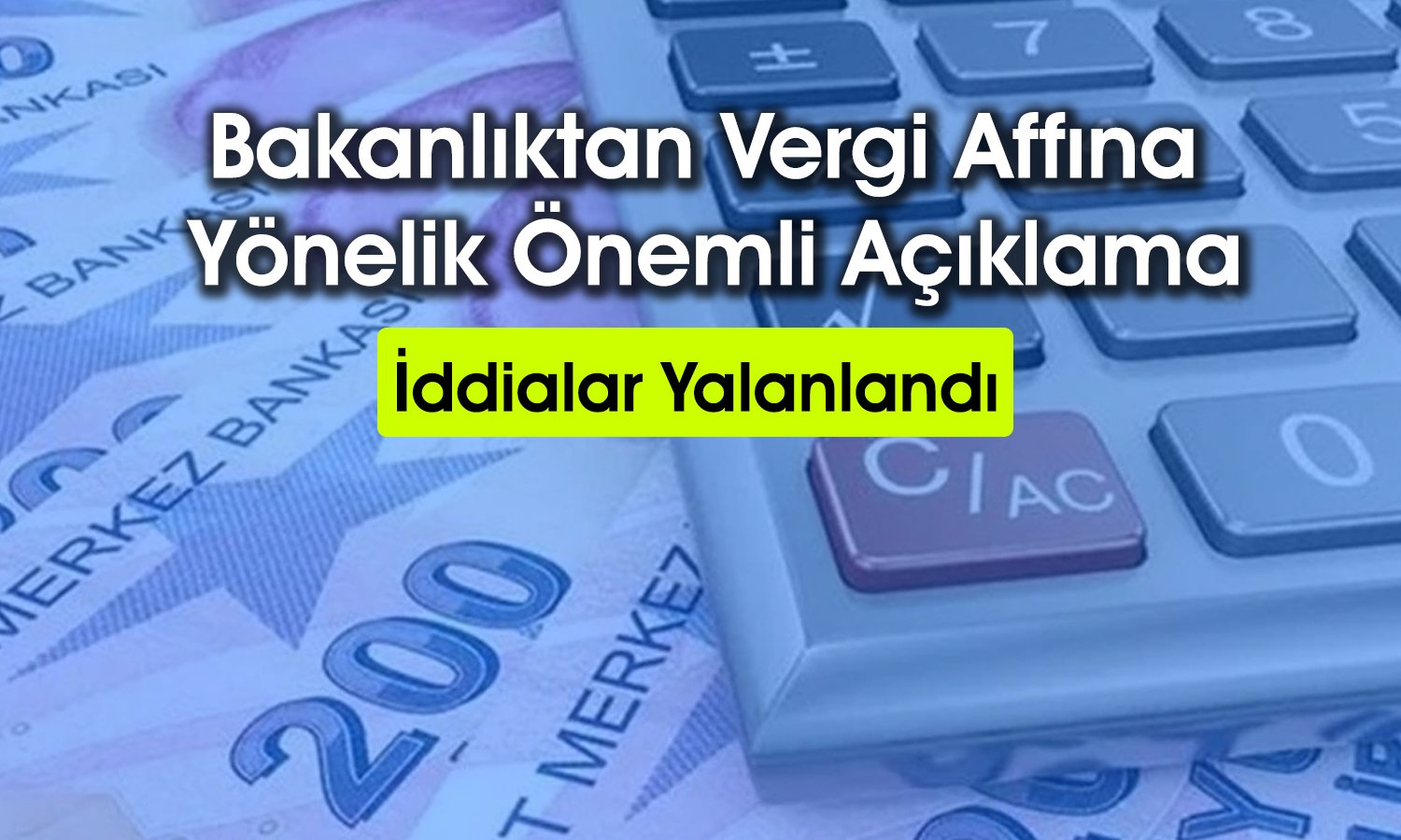 Vergi affı olacak mı? Bakanlık iddialara yanıt verdi