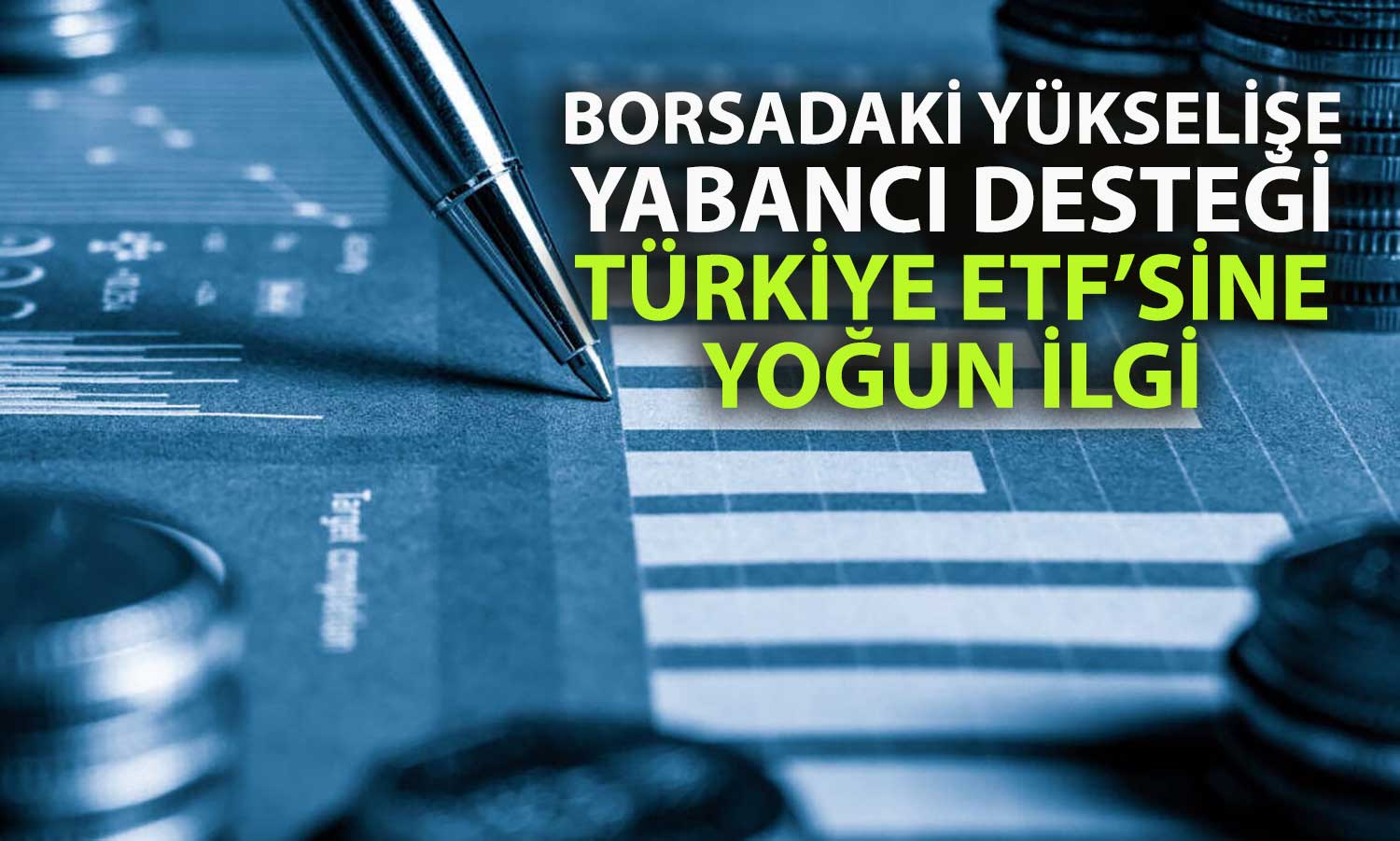 Yabancı yatırımcı Türkiye’ye yöneldi: 3 ayın en güçlü ETF girişi