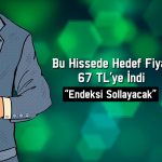 Yatırım şirketinin hissesi için hedef fiyat 67 TL’ye düştü