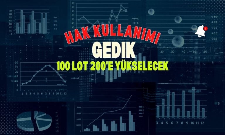 100 lot GEDIK yarın 200 lota yükselecek: Bedelsiz hak kullanımı