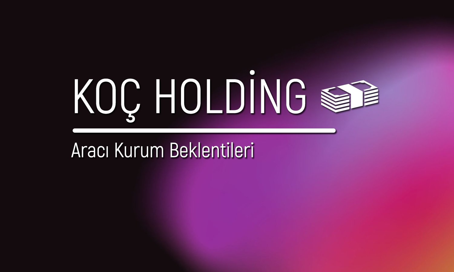 1Ç25’te zarar eden Koç Holding’in payları için beklenti ne?