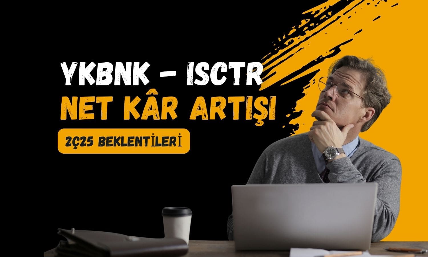 2Ç25’te net kâr artışında YKBNK ve ISCTR öne çıkabilir