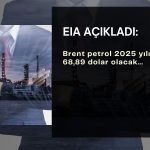 ABD Brent petrol tahminini 3 dolara yakın artırdı