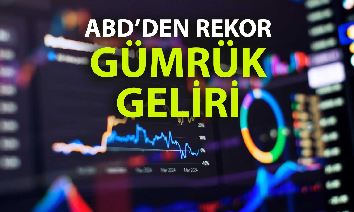 ABD gümrük gelirleri rekor kırdı: Yıllık 100 milyar doları aştı