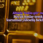 Altın ‘bekle-gör’ modunda: Pozisyonlarda fikir ayrılığı