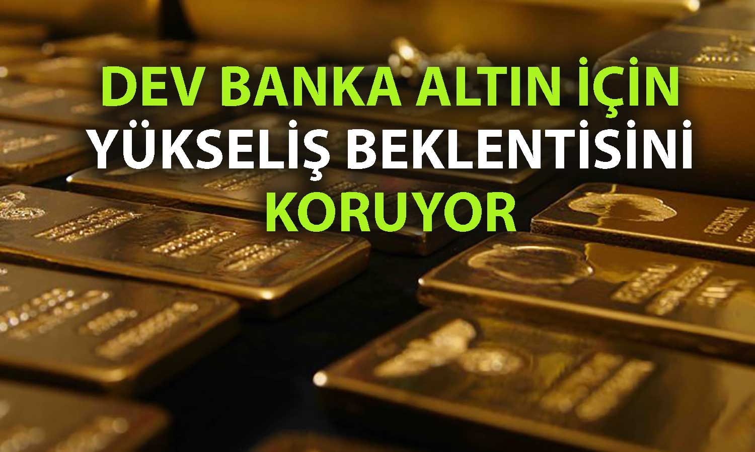 Altın yükselişe geçiyor: Goldman Sachs tahminlerini güncelledi