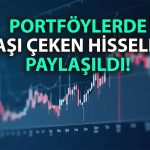 Aracı kurumların favori hisseleri belli oldu: En çok tavsiye edilenler