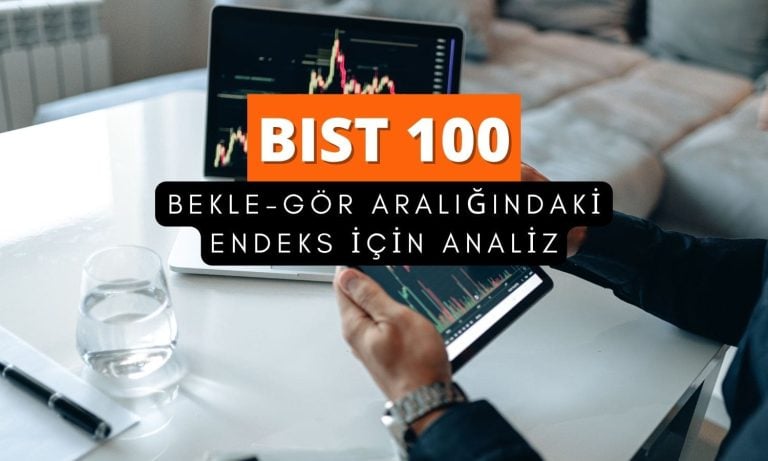 BIST 100’de bekle-gör aralığı: Teknik ve temel analiz