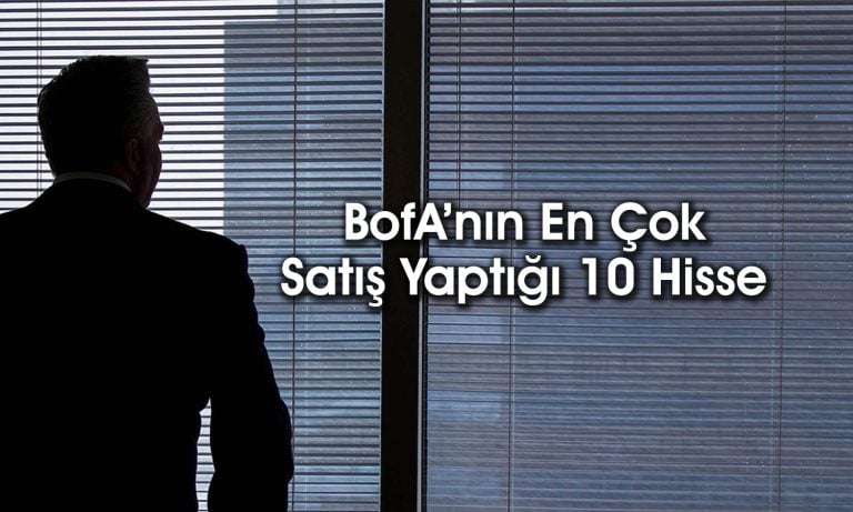 BofA’dan 2 milyar TL’lik satış: O hisseler listeye girdi