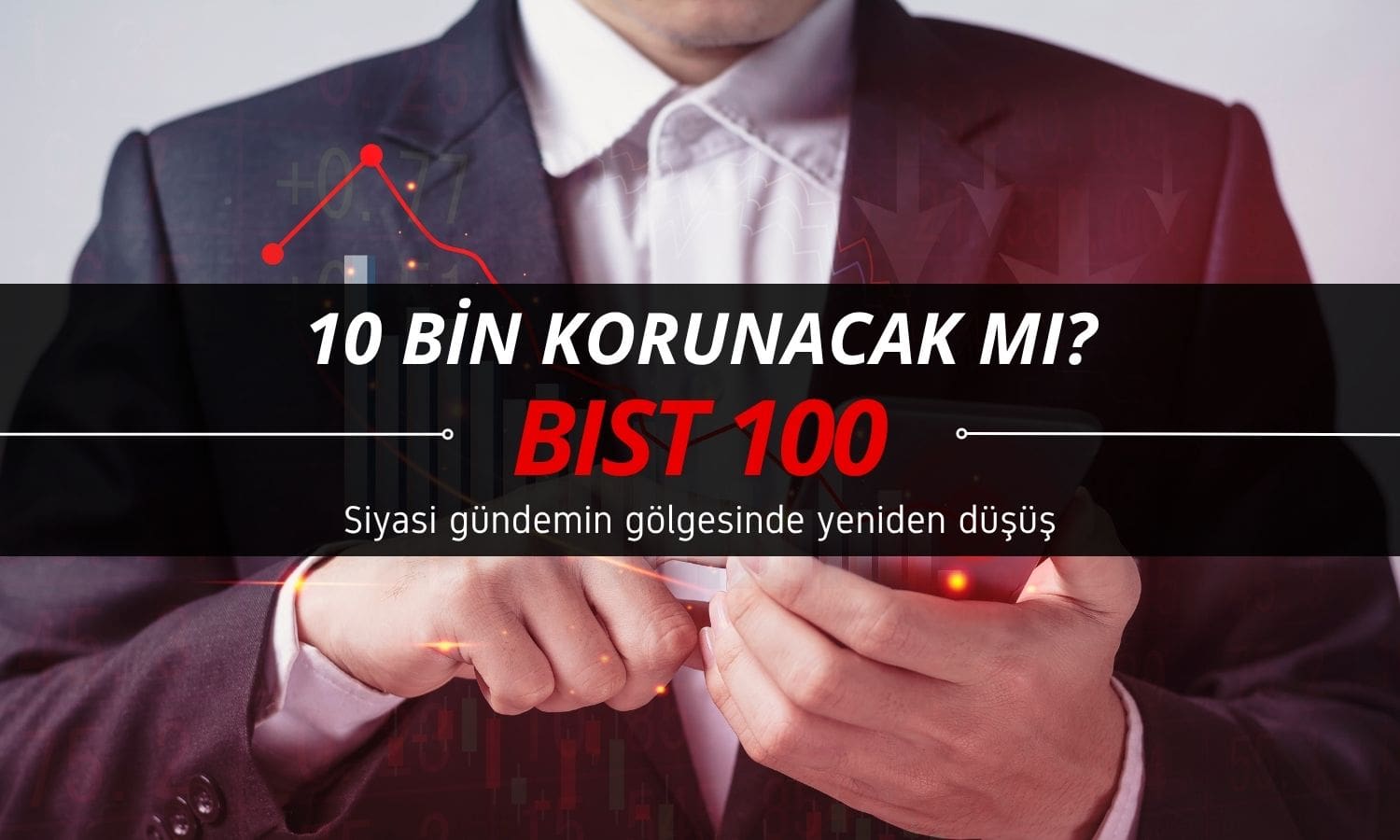 Borsa bir kere daha siyasi gündemle düşüşte: 10 bin korunacak mı?