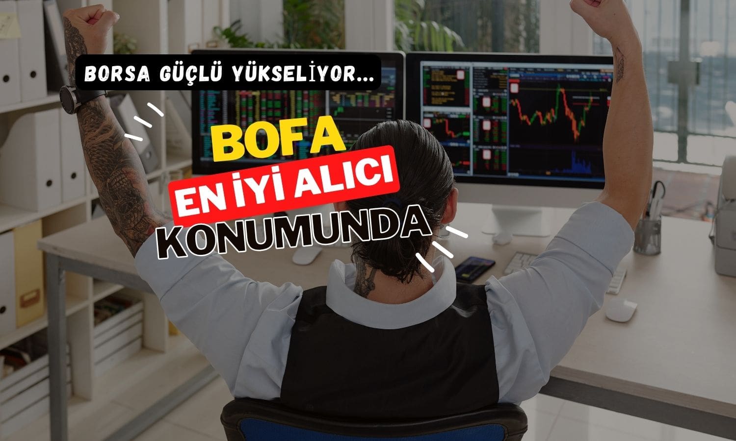 Borsa güçlü yükselirken, BofA güne en iyi alıcı olarak başladı