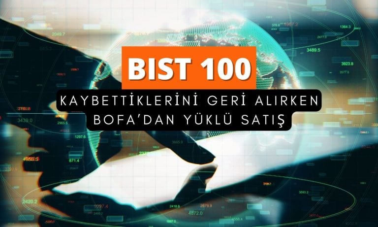 Borsa kaybettiğini alıyor: BofA’dan 1,6 milyar TL net satış
