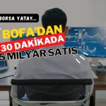 Borsa yatay: BofA ilk 30 dakikada 1,15 milyar TL sattı