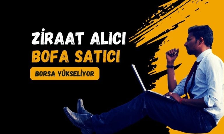 Borsa yeniden yükseliyor: Ziraat alıyor, BofA satıyor