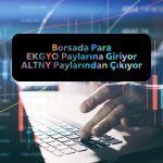Borsada para EKGYO’da toparlanırken, ALTNY’den çıkıyor