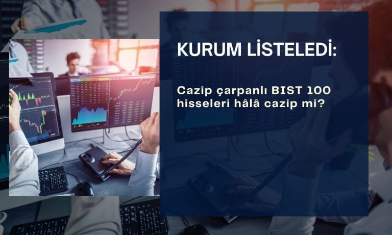 Cazip çarpanlı BIST 100 hisseleri: Hâlâ cazipler mi?