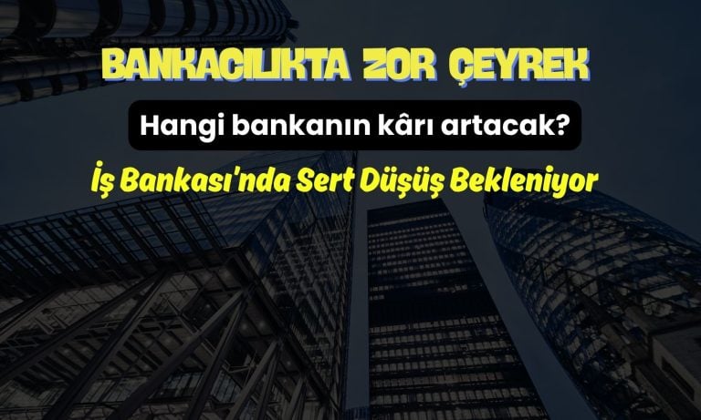 Çeyrek zor geçti: 6 banka için kâr tahminleri açıklandı