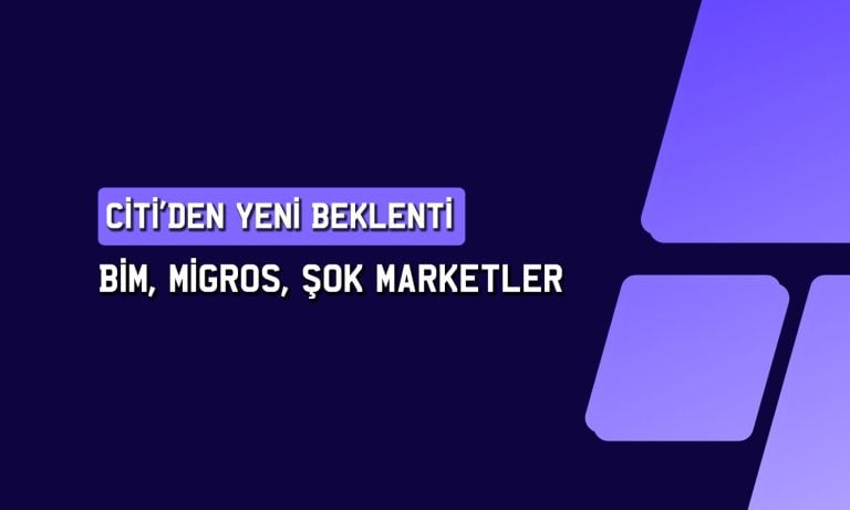 Citi BIMAS, MGROS ve SOKM için hedef fiyatını güncelledi