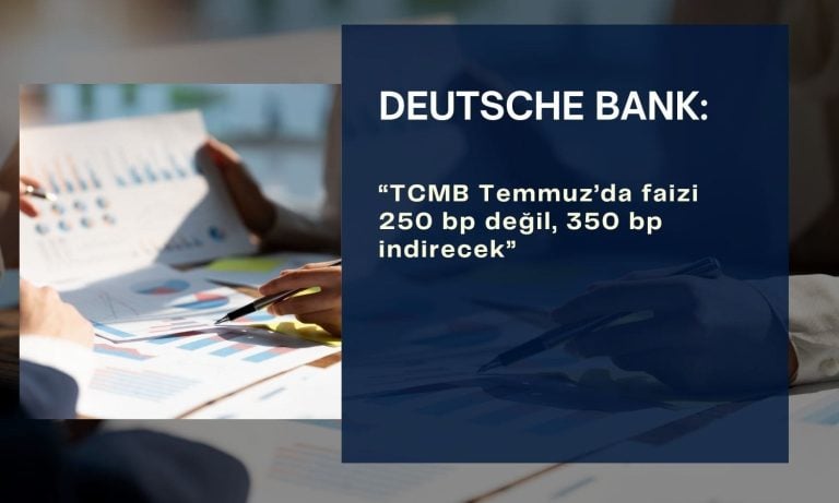 Deutsche Bank: Temmuz’da faiz indirimi 350 bp olacak