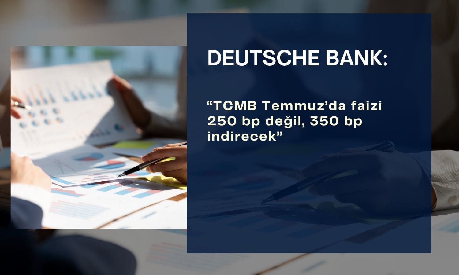 Deutsche Bank: Temmuz’da faiz indirimi 350 bp olacak