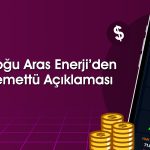 Doğu Aras Enerji’den (ARASE) temettü müjdesi