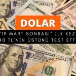 Dolar ’19 Mart sonrası’ ilk kez 40 TL’yi test etti